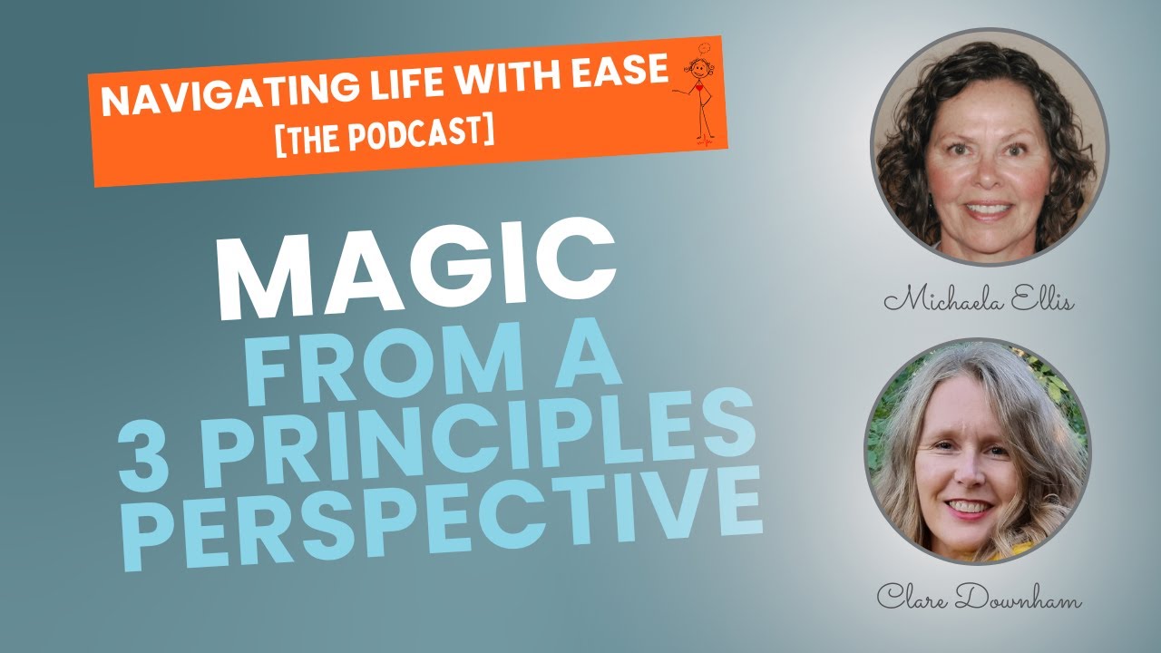 Magic...from a Three Principles Perspective - Navigating Life with Ease [The Podcast]