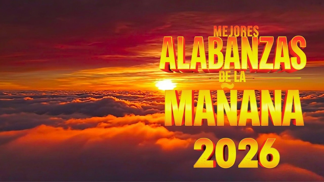 Alabanzas de la Mañana | Nuevas Canciones Cristianas para Comenzar el Día con Dios 2026