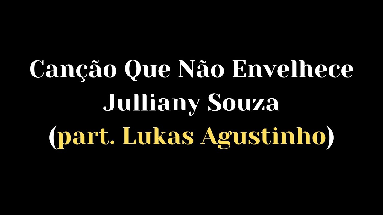 Can&ccedil;&atilde;o Que N&atilde;o Envelhece - Julliany Souza e Lukas Agustinho - Letra e voz