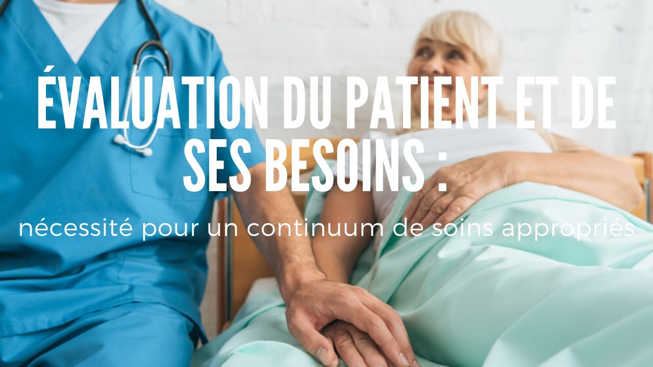 Évaluation du patient et de ses besoins : nécessité pour un continuum de soins appropriés
