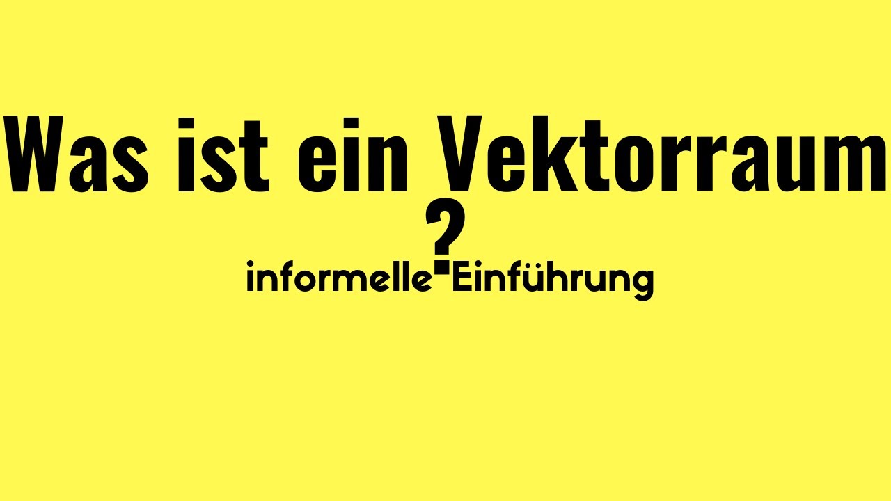 Was ist ein Vektorraum ? Informelle Einführung