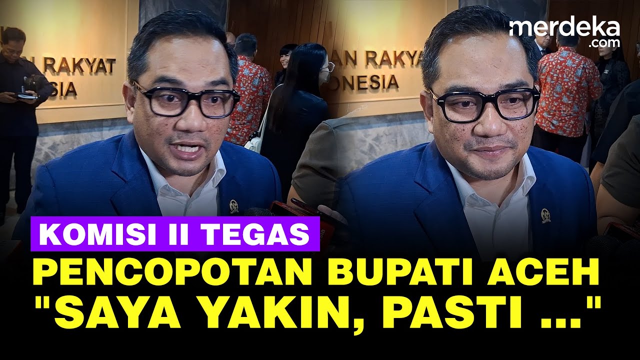 Respons Ketua Komisi II Soal Ancaman Pencopotan Bupati Aceh Selatan: Saya Yakin, Pasti...