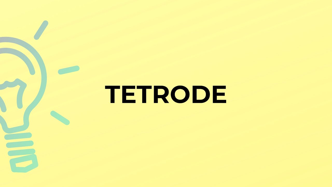 What is the meaning of the word TETRODE?