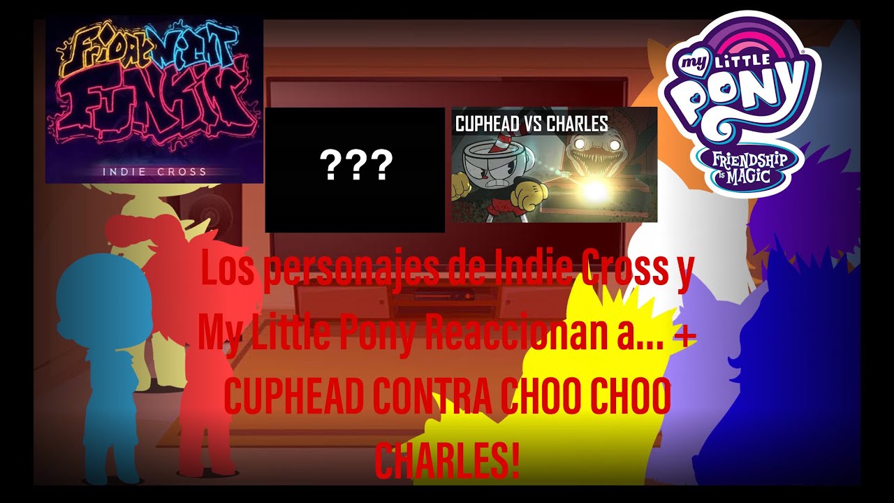 Los Personajes de Indie Cross y My Little Pony Reaccionan a ??? + CUPHEAD CONTRA CHOO CHOO CHARLES!