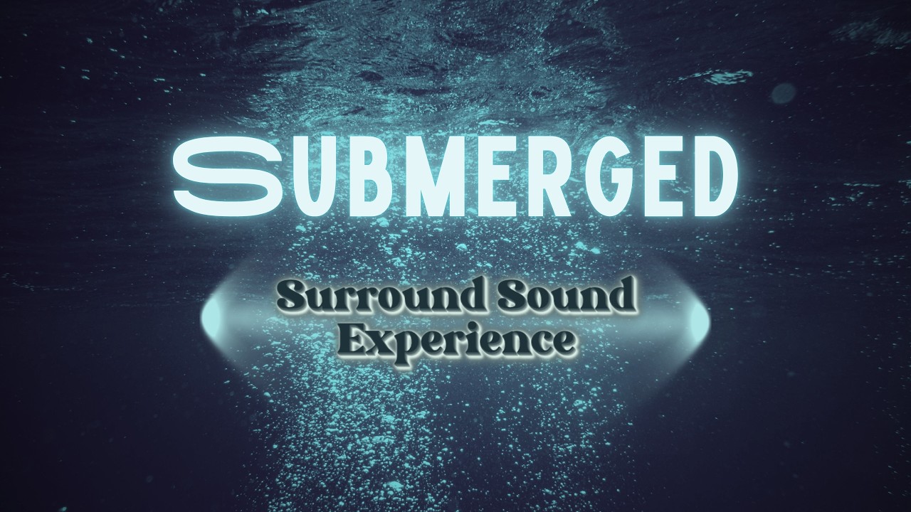 Submerged | A Surround Sound Experience