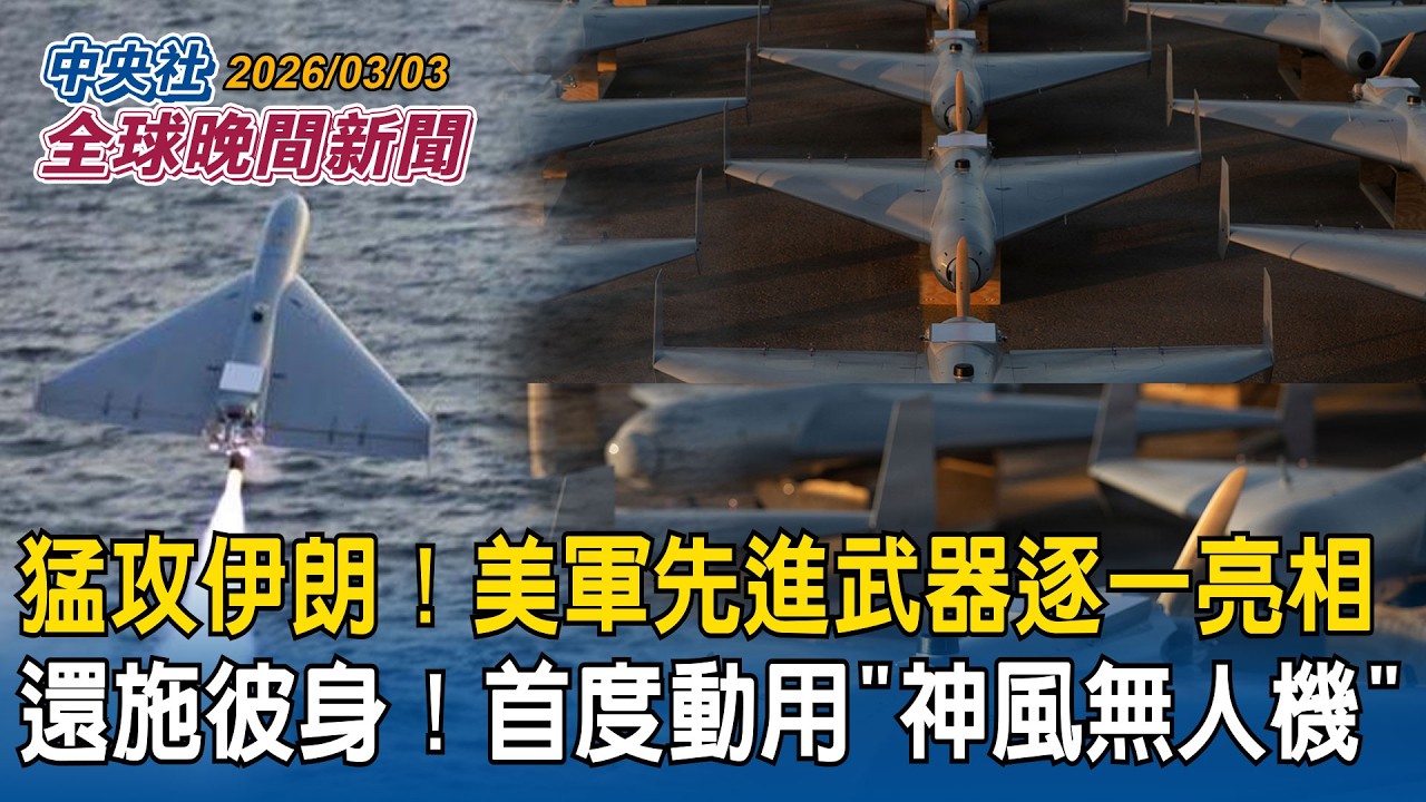 猛攻伊朗！美軍先進武器逐一亮相！首度動用「神風無人機」還施彼身｜以小博大！伊朗靠「廉價無人機」續命！美軍用昂貴飛彈攔截恐陷「消耗戰」｜2026/03/03 中央社全球晚間新聞