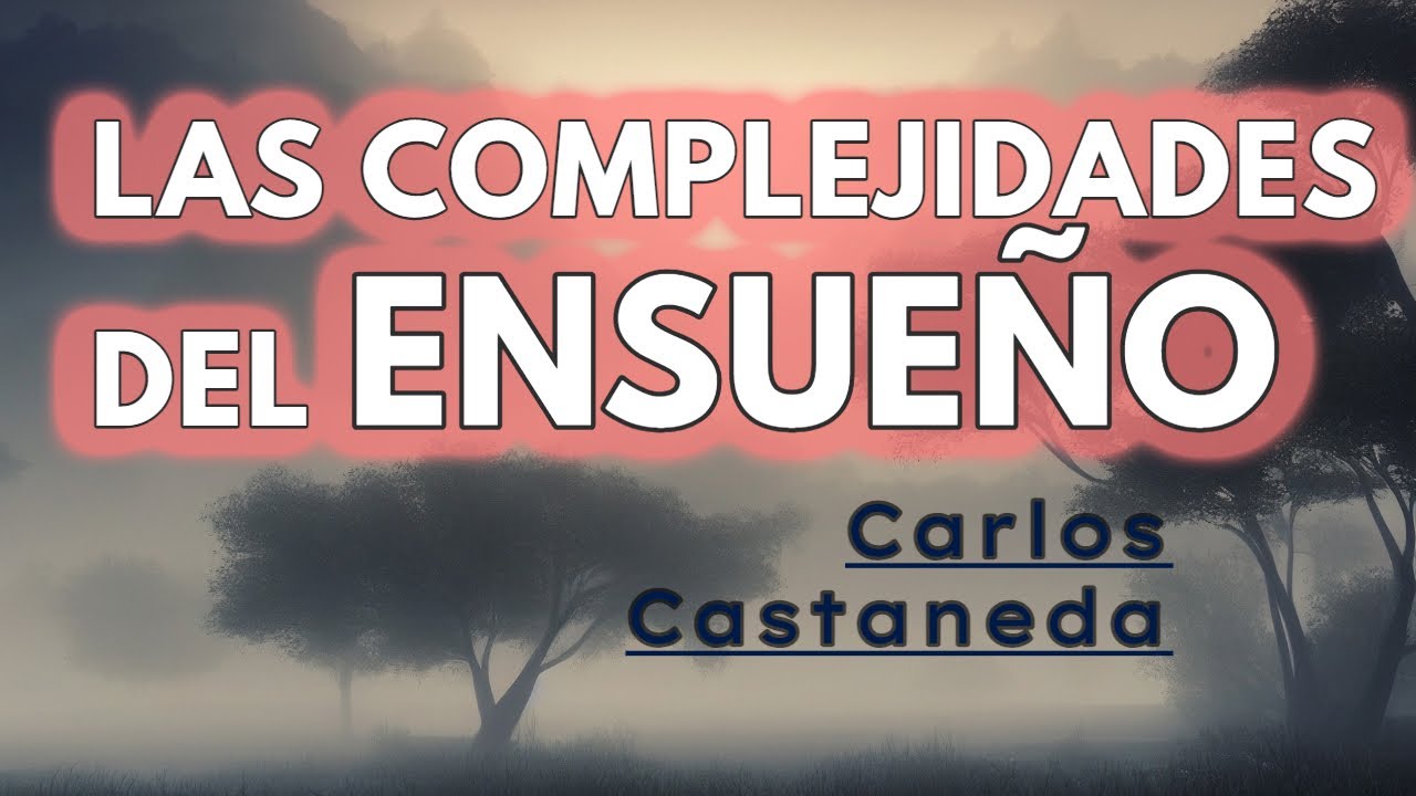 ¿Qué complejidades presenta el ENSUEÑO? | C. Castaneda