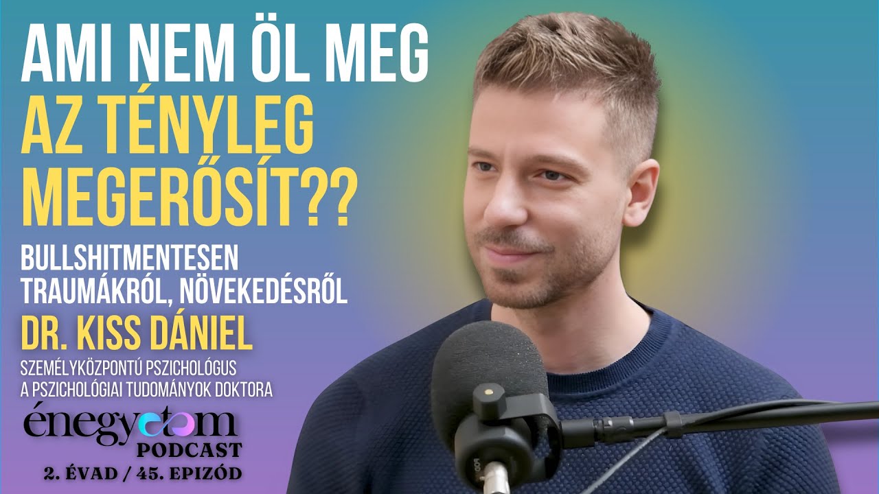 AMI NEM ÖL MEG AZ TÉNYLEG MEGERŐSÍT? TRAUMÁKRÓL NÖVEKEDÉSRŐL DR. KISS DÁNIEL ÉNEGYETEM PODCAST 2/45.