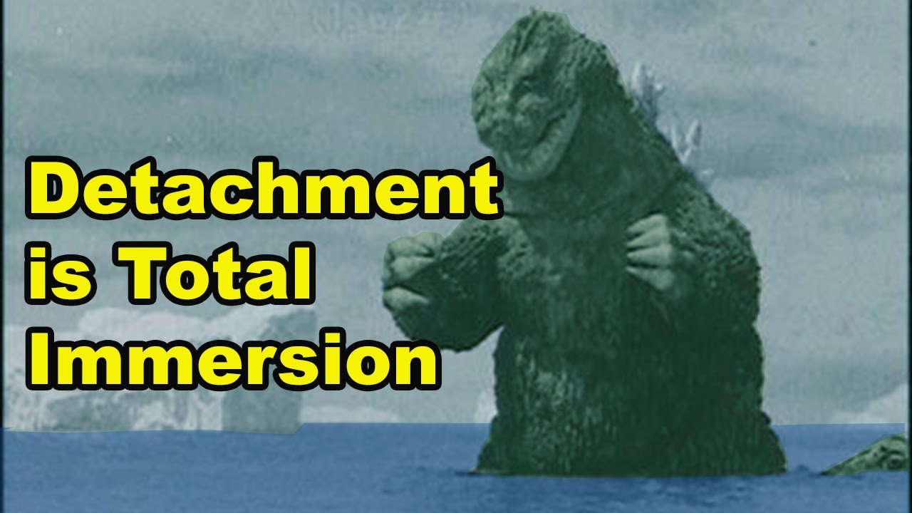 Detachment is Total Immersion