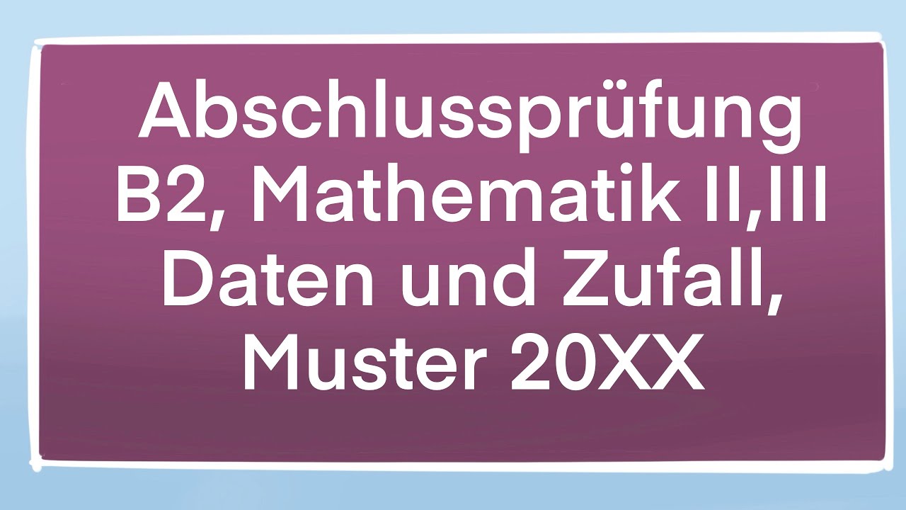 Abschlusspr&uuml;fung, B2, Mathematik II III, Daten und Zufall, Muster 20XX,