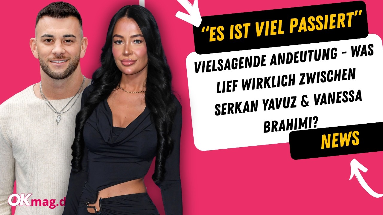 Serkan Yavuz: Vielsagende Andeutungen von Vanessa Brahimi - 
