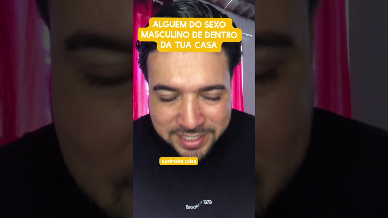 Alguém do sexo masculino dentro da tua casa 