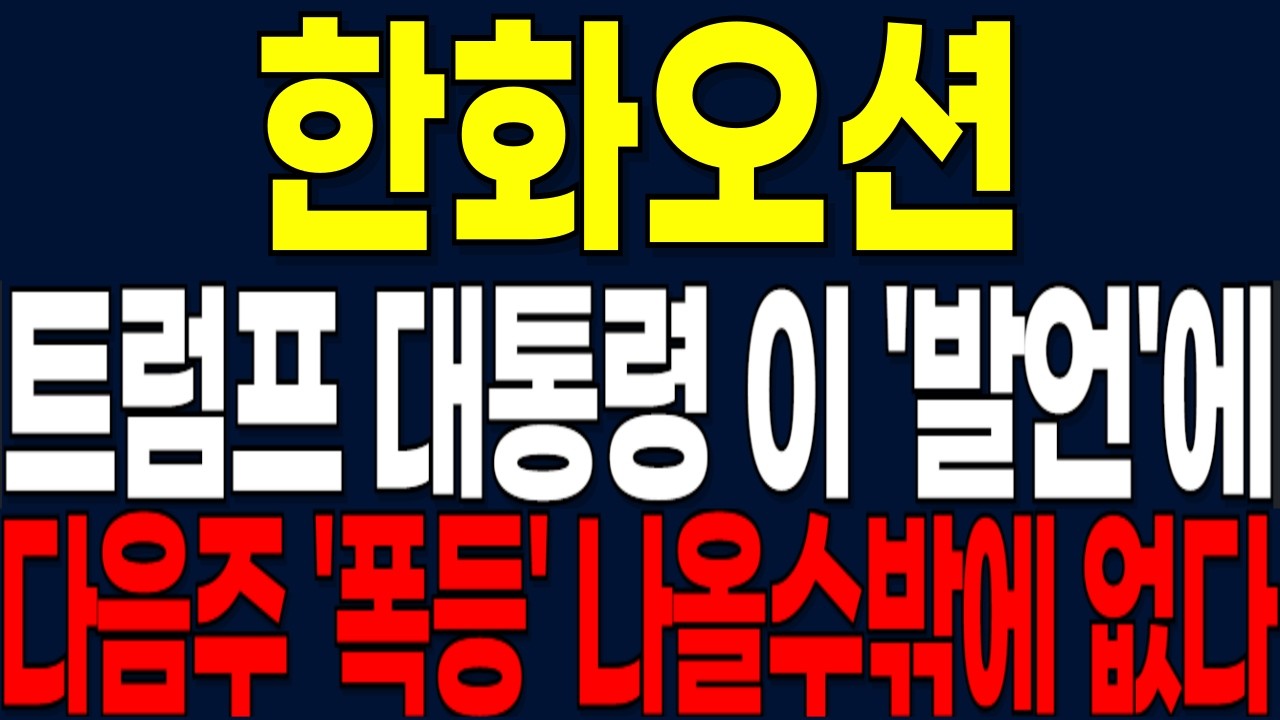 [한화오션 주가전망] 트럼프 대통령 이 '발언'에 다음주 '폭등' 나올수 밖에 없다