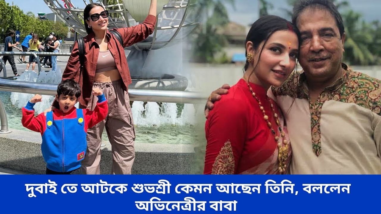দুবাই তে আটকে শুভশ্রী কেমন আছেন তিনি, বললেন অভিনেত্রীর বাবা | Subhasree Ganguly 