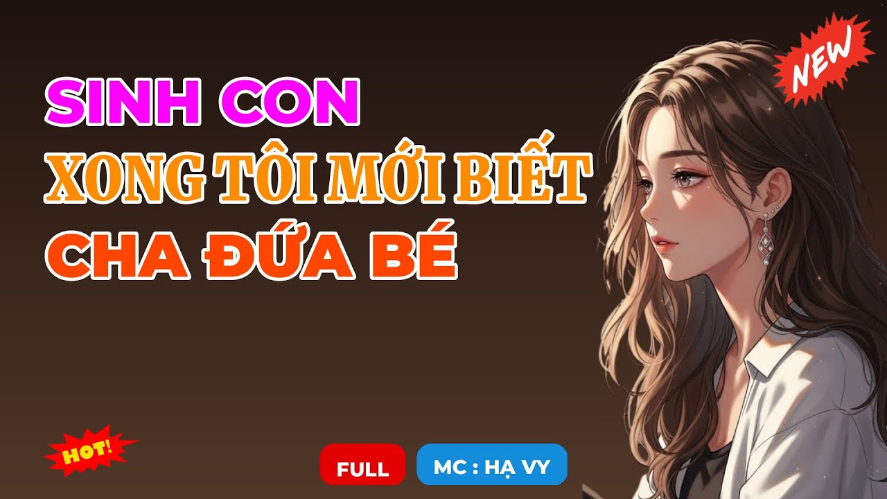 SINH CON XONG TÔI MỚI BIẾT CHA ĐỨA BÉ | AUDIO TIỂU THUYẾT NGÔN TÌNH HAY MC HẠ VY DIỄN ĐỌC MỚI 2026
