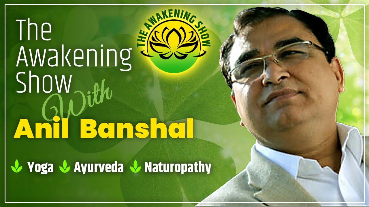 The Awakening Show with Anil Bansal ||  YOGA | AYURVEDA | NATUROPATHY