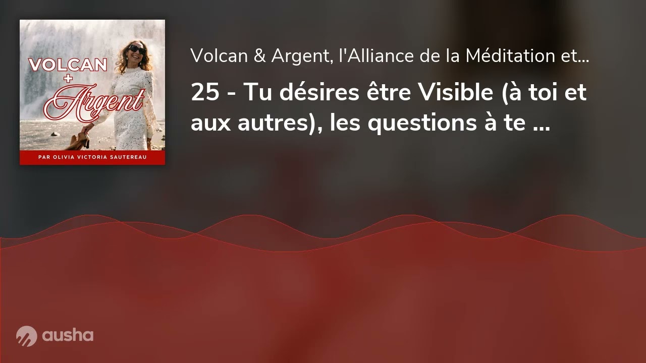 25 - Tu désires être Visible (à toi et aux autres), les questions à te poser