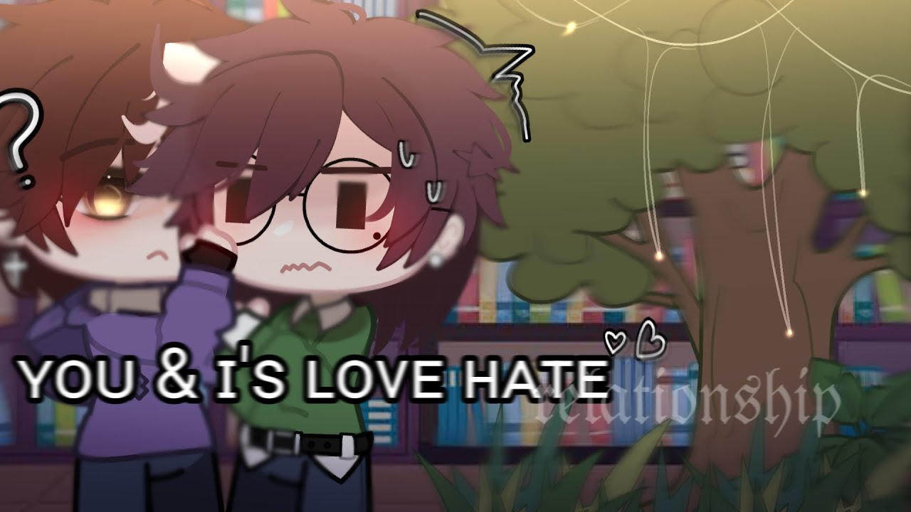 ʏᴏᴜ & ɪ'ꜱ ʟᴏᴠᴇ ʜᴀᴛᴇ ʀᴇʟᴀᴛɪᴏɴꜱʜɪᴘ | Gay GCMM [BL] | (kinda unfinished) |