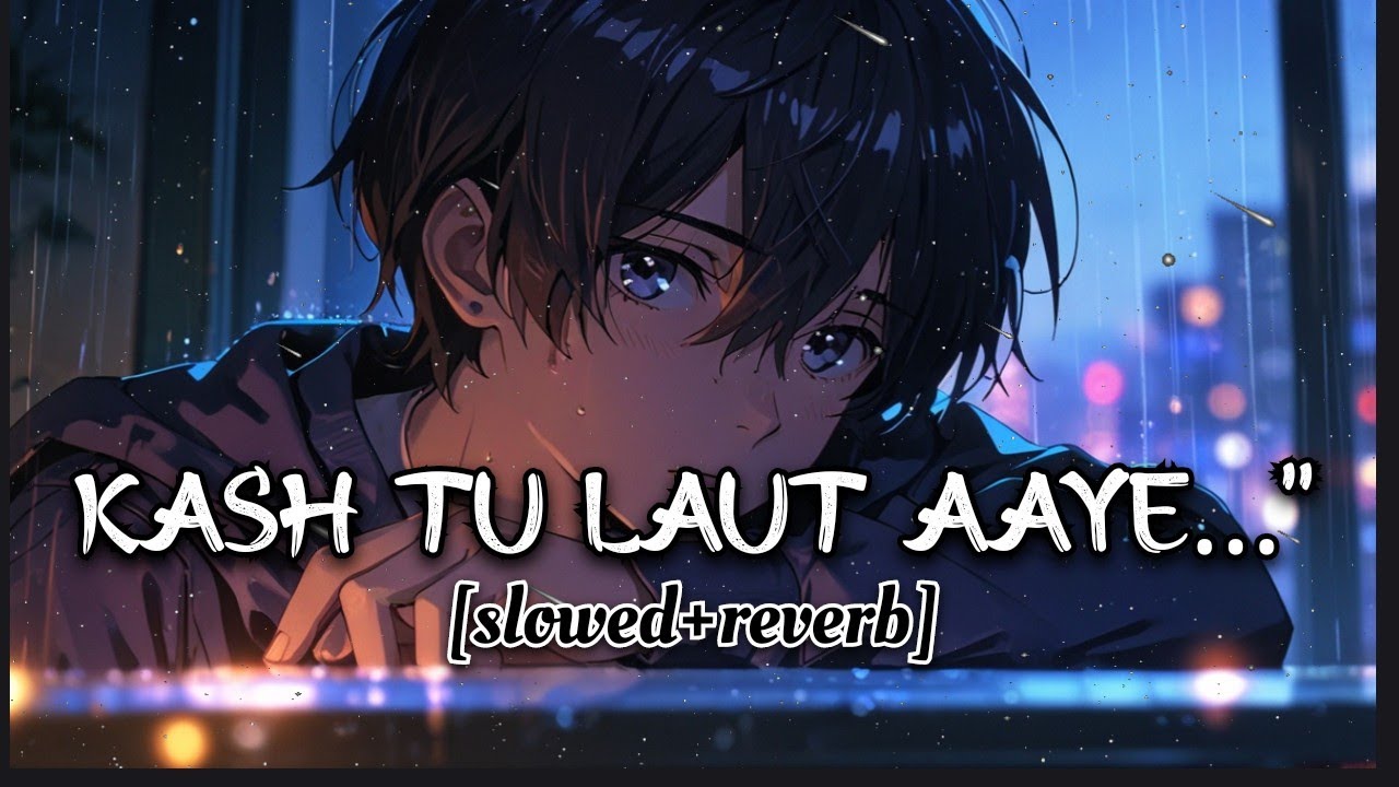 “Kash Tu Laut Aaye…” 💔 | Sad Romantic | Slowed + Reverb