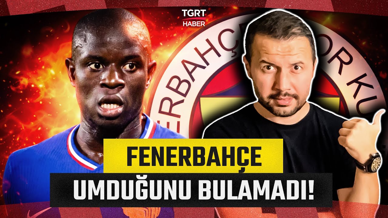 Fenerbahçe'ye N'Golo Kante Şoku! Ahmet Konanç'tan Dikkat Çeken Değerlendirme - TGRT Haber