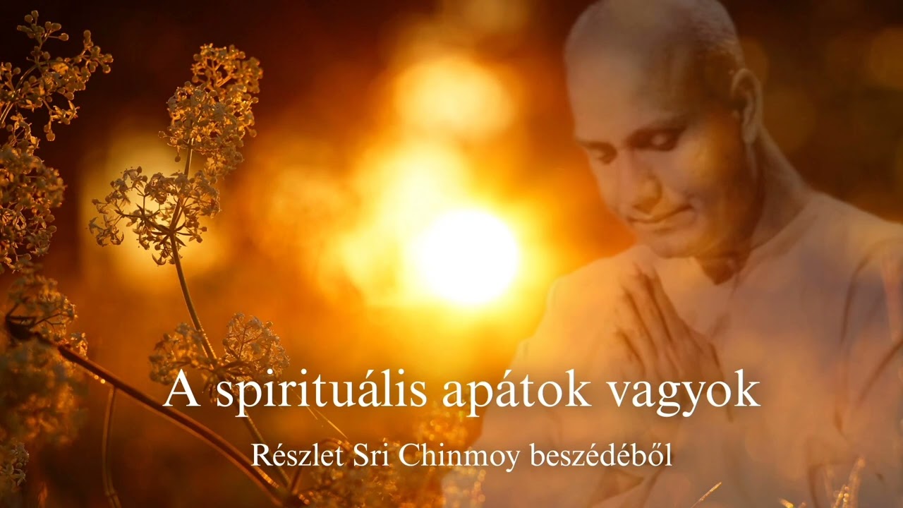 A spirituális apátok vagyok – részlet Sri Chinmoy beszédéből Rábai Ildikó előadásában