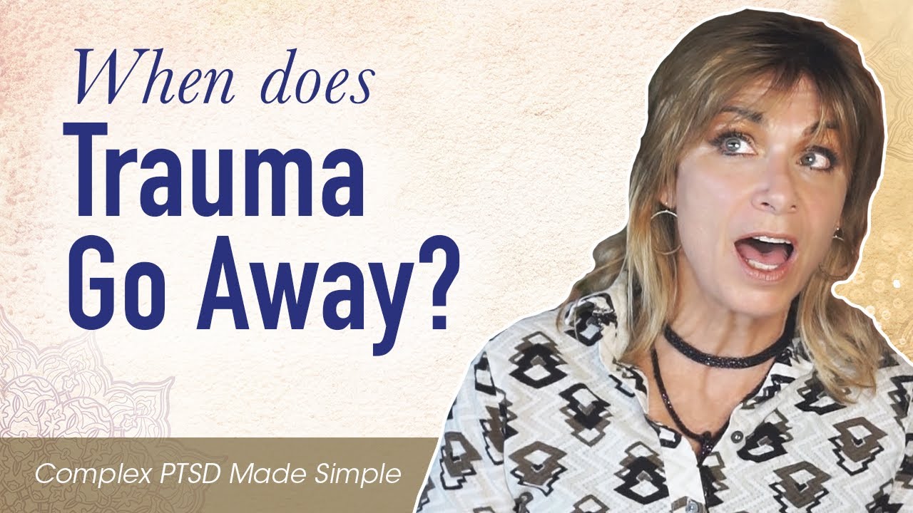 WHEN DOES TRAUMA GO AWAY? How Does Trauma End?