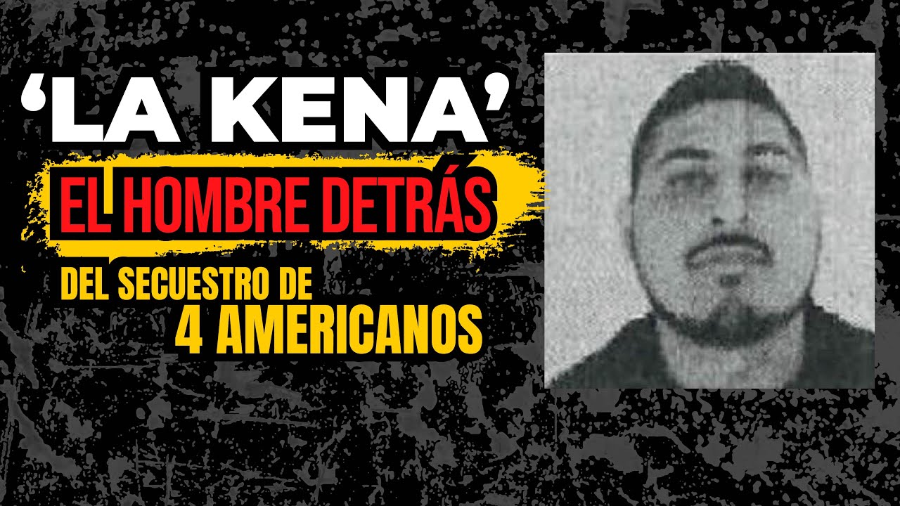 T3:E3 ‘La Kena’ el hombre detrás del secuestro de 4 americanos en Matamoros