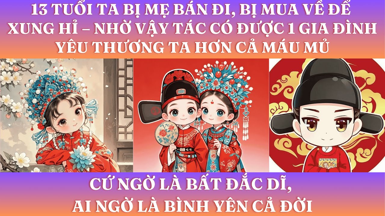 13 TUỔI TA BỊ MẸ BÁN ĐI, BỊ MUA VỀ ĐỂ XUNG HỈ – NHỜ VẬY TÁC CÓ ĐƯỢC 1 GIA ĐÌNH YÊU THƯƠNG TA HƠN CẢ