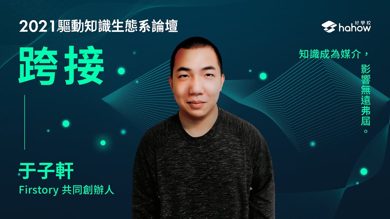 2021 驅動知識生態系｜Firstory 共同創辦人 于子軒 【 #跨接｜知識創造商機，科技拓展契機 】