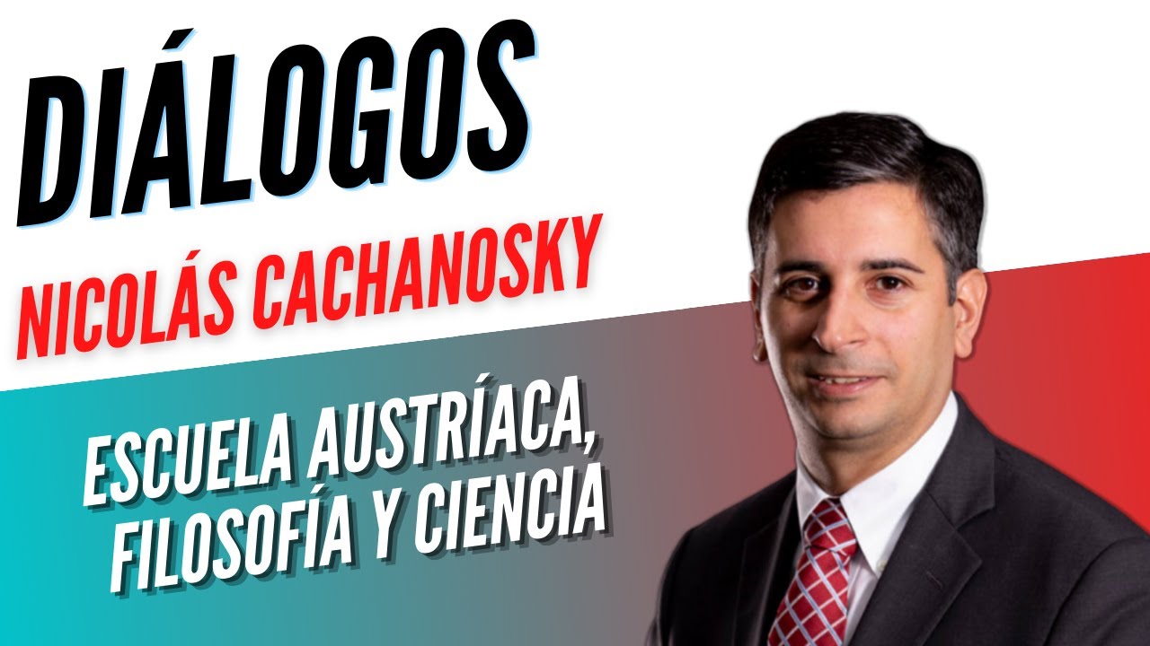Diálogos Podcast 71 - ESCUELA AUSTRÍACA, FILOSOFÍA Y CIENCIA - NICOLÁS CACHANOSKY