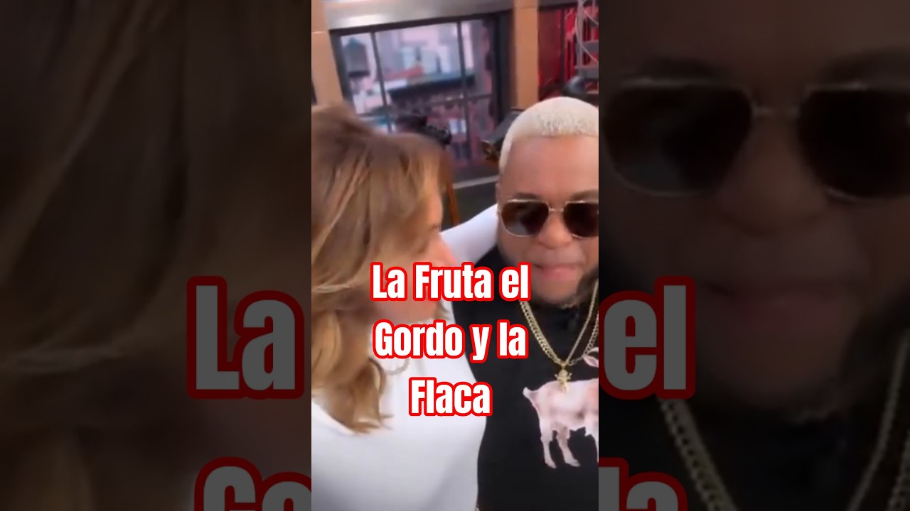 La fruta y el Gordo y la Flaca.