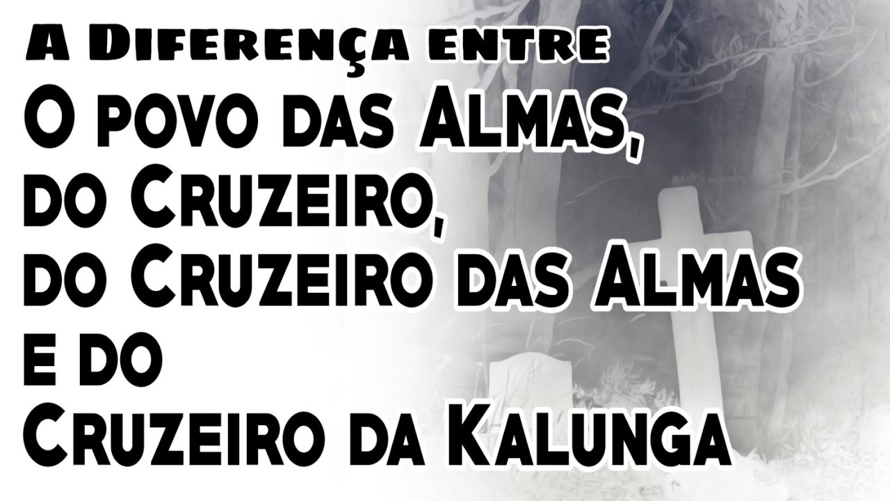 A Diferença entre o povo das Almas, do Cruzeiro, do Cruzeiro das Almas e do Cruzeiro da Kalunga
