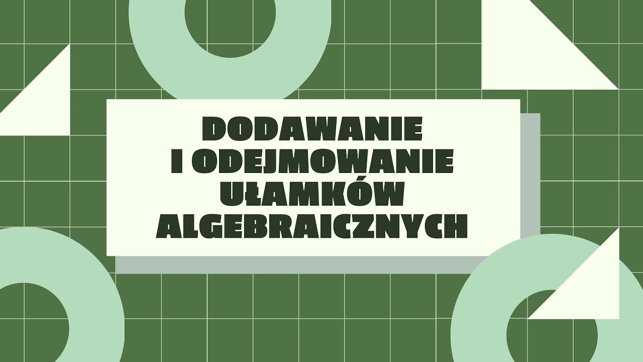Dodawanie i odejmowanie ułamków algebraicznych