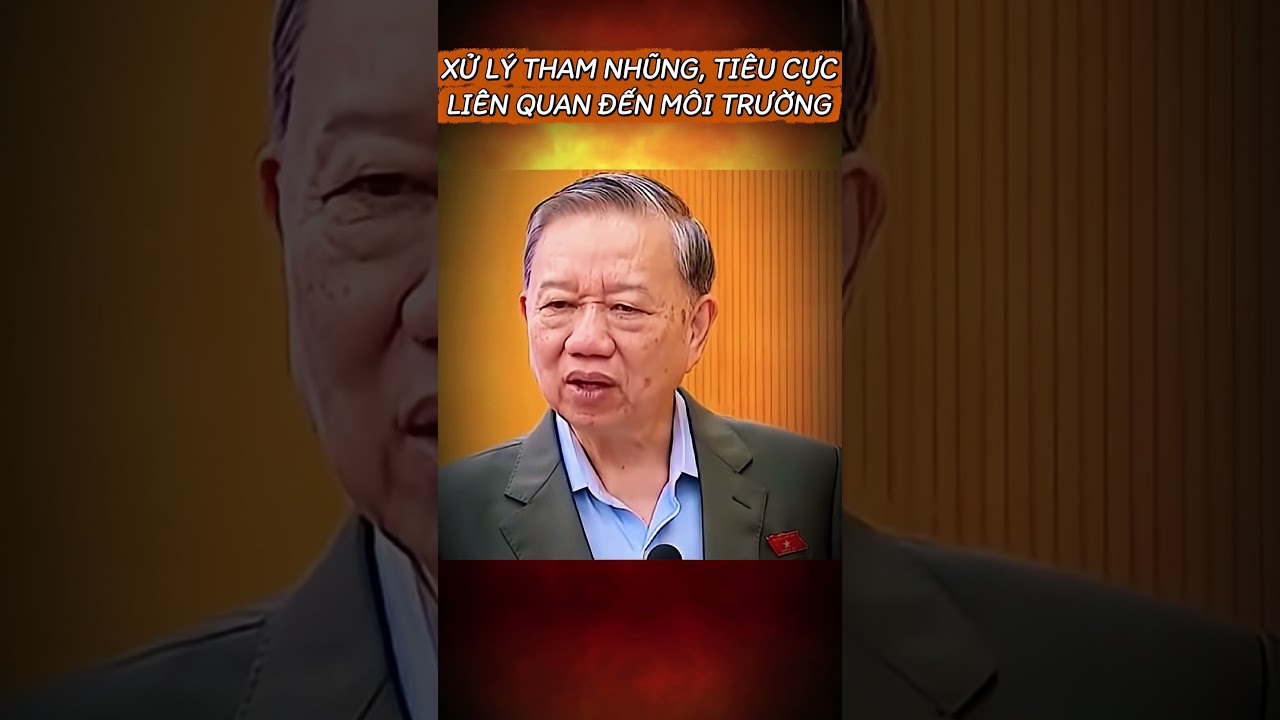 TBT TÔ LÂM I XỬ LÝ THAM NHŨNG, TIÊU CỰC LIÊN QUAN ĐẾN MÔI TRƯỜNG #viral