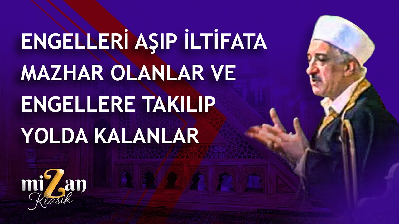 ENGELLERİ AŞIP İLTİFATA MAZHAR OLANLAR VE ENGELLERE TAKİLİP YOLDA KALANLAR|Mizan Klasik| M. F. Gülen