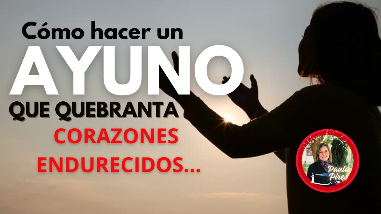 Cómo hacer un AYUNO que quebranta corazones endurecidos- Paula Pires