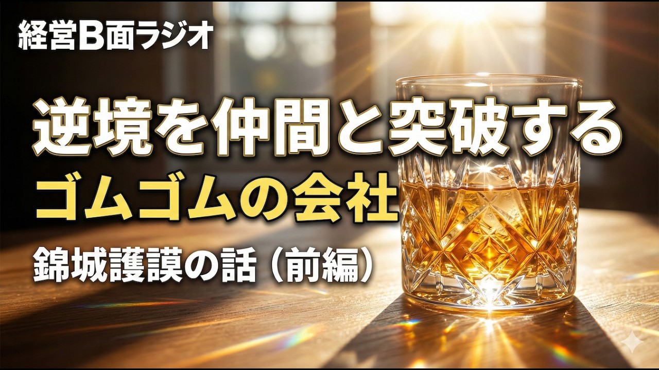 逆境を仲間と突破するゴムゴムの会社　錦城護謨の話（前編）【#07経営B面ラジオ】