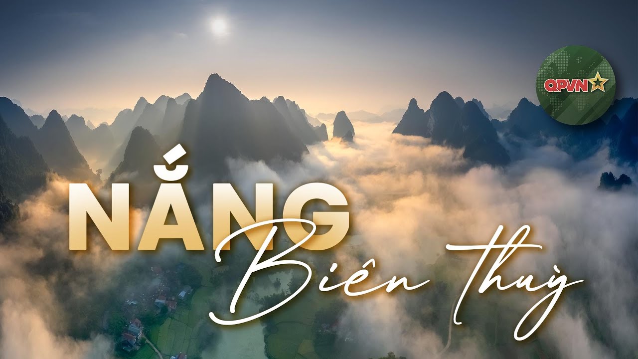 Nắng Biên Thùy - Chuyện Chưa Kể Ở Nơi Phên Dậu Tổ Quốc!