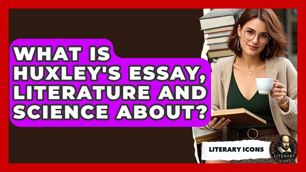 What Is Huxley's Essay, Literature And Science About? - Literary Icons