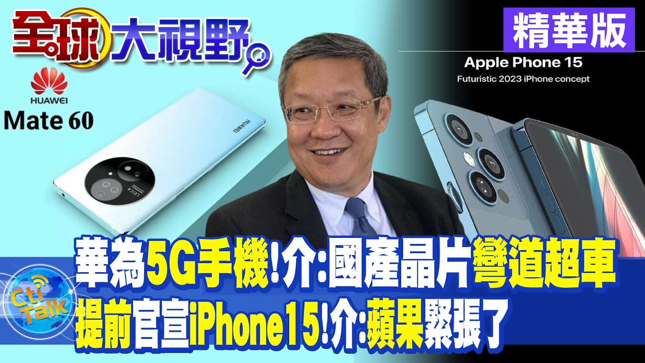 華為5G手機 介文汲:國產晶片彎道超車! 提前官宣iPhone15 介文汲:蘋果緊張了|【全球大視野】精華版 @全球大視野Global_Vision