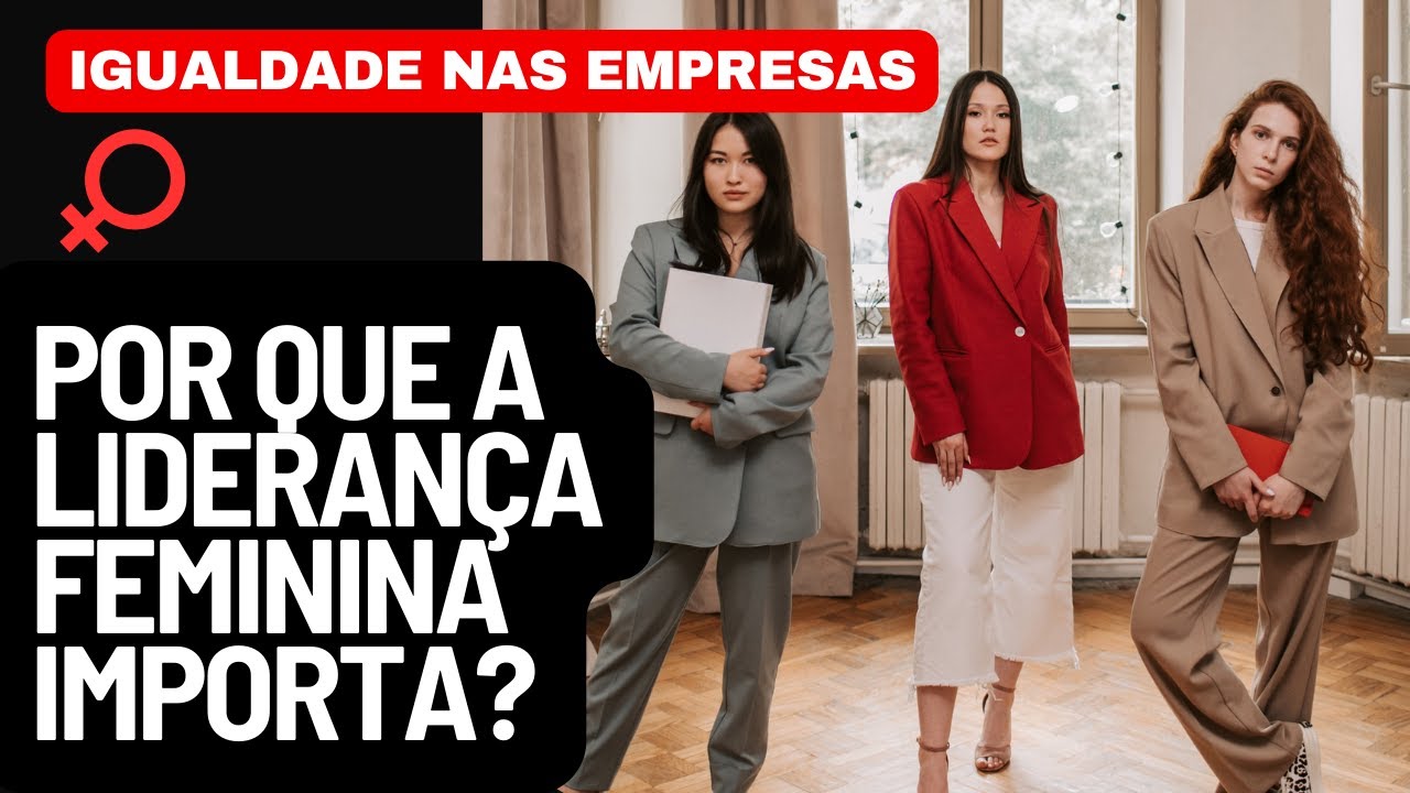 Lideran&ccedil;a Feminina nas Empresas: Import&acirc;ncia, Desafios e Conquistas!