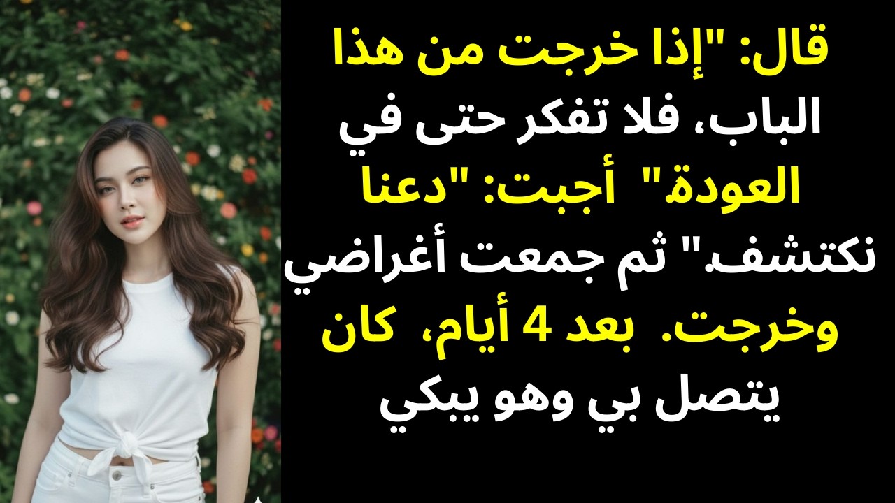 قال لي: «إن خرجتِ من هذا الباب، فلا تفكري بالعودة أبدًا»… فكان ردي حاسمًا