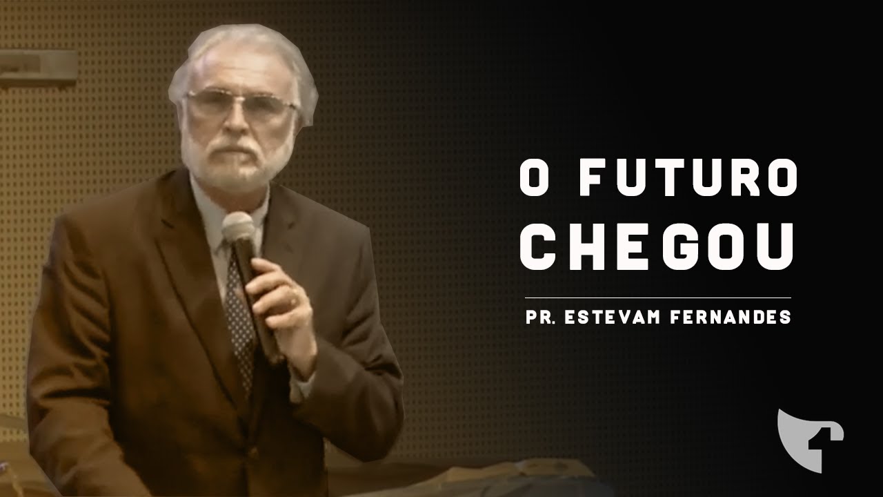 Pr. Estevam Fernandes - O Futuro Chegou