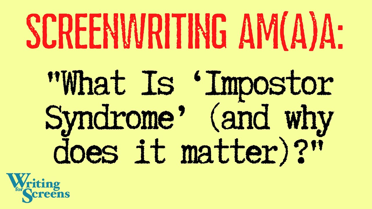 LIVE - SCREENWRITING AMA:  “What Is ‘Impostor Syndrome’ And Why Does It Matter?”