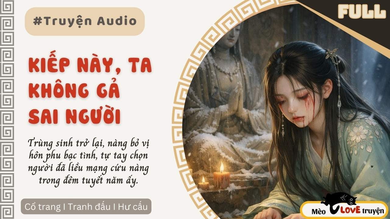 [Truyện Audio] - Kiếp Này, Ta Không Gả Sai Người - Mèo Yêu Truyện