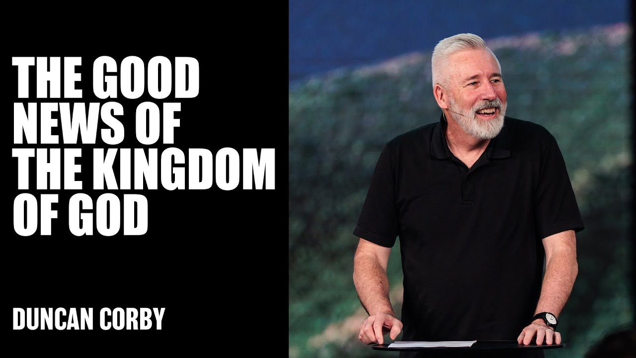 The Good News of The Kingdom of God | Duncan Corby | Hillsong Australia
