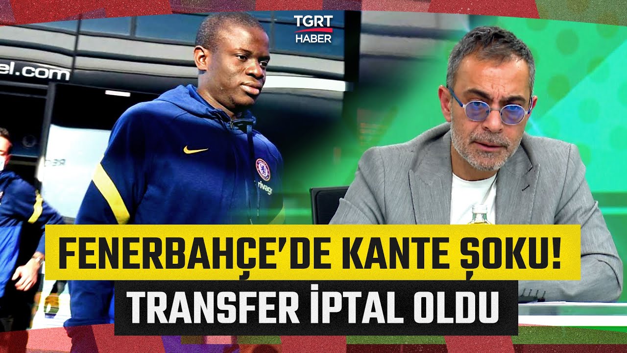 Fenerbahçe’de Kante Transferi Neden İptal Oldu? Ahmet Ercanlar Tek Tek Anlattı!- TGRT Haber