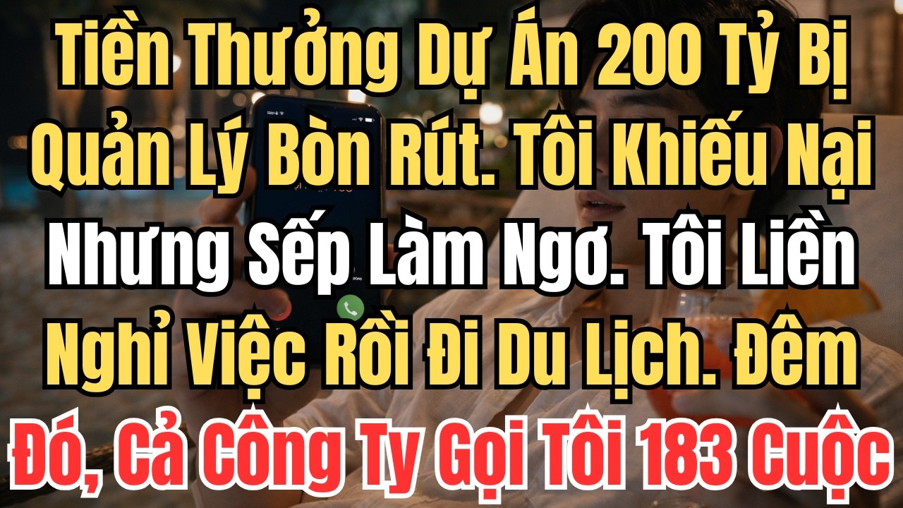 Tiền Thưởng Dự Án 200 Tỷ Bị Quản Lý Bòn Rút. Tôi Khiếu Nại Nhưng Sếp Làm Ngơ. Tôi Lập Tức Nghỉ Việc