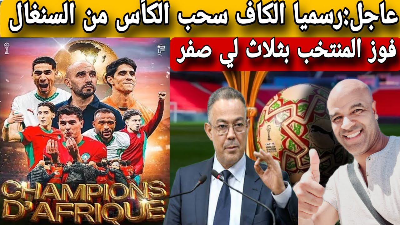 عاجل📣الكاف يسحل كأس افريقييا من السنغال و يعلن فوز المنتخب المغربي بثلاث لصفر و هادي أكبر ضربة للكاف