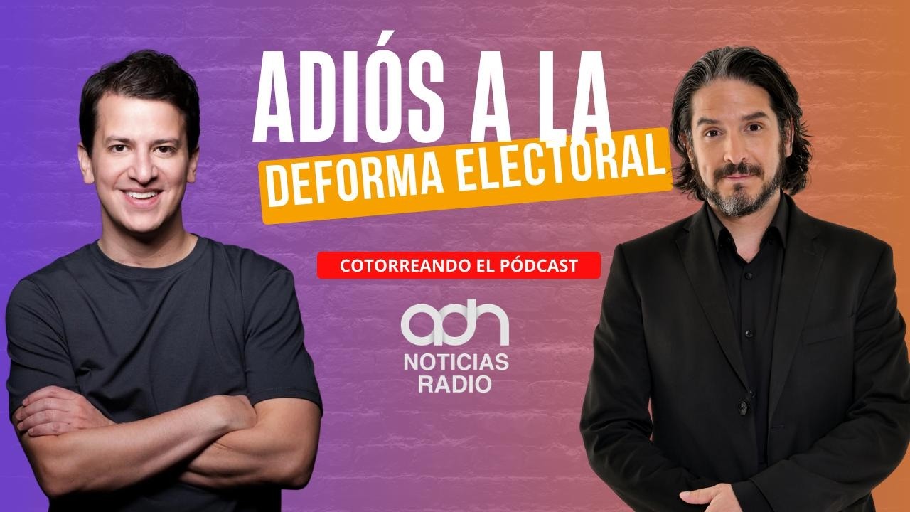 Adiós a la deforma electoral | Cotorreando el podcast